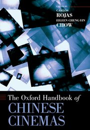 The Oxford Handbook of Chinese Cinemas 2013 edited by Carlos Rojas and Eileen Chow